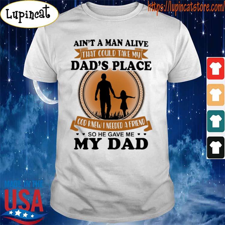 https://images.lupincatstore.com/2021/06/ain-t-a-man-alive-that-could-take-my-dad-s-place-god-knew-i-needed-a-friend-so-he-gave-me-my-dad-shirt-Shirt.jpg