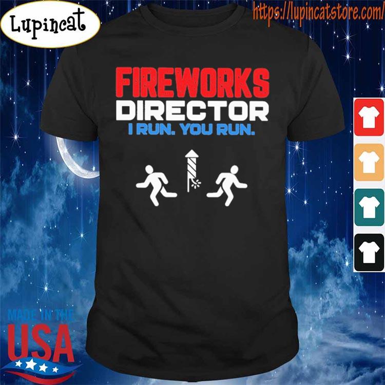 Fireworks Director I run You Run 4th of July s Shirt