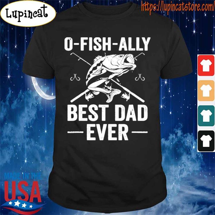 Fishing bass o fish ally best dad ever s Shirt