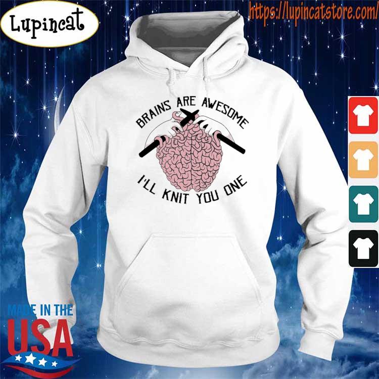 Official Brains are awesome I'll knit You on me 2021 s Hoodie