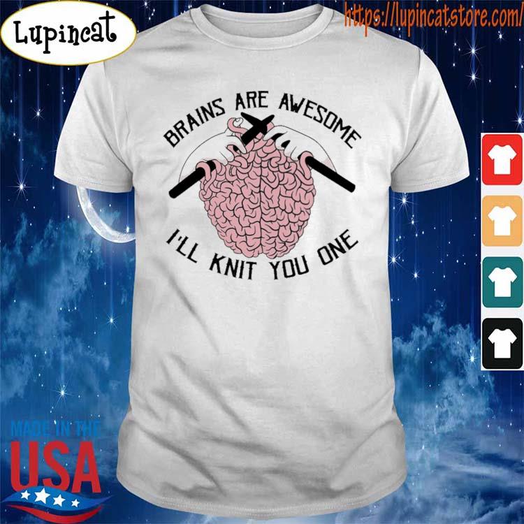 Official Brains are awesome I'll knit You on me 2021 shirt