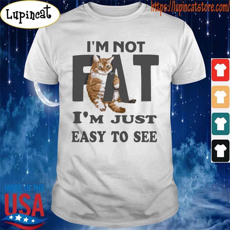 Official Cat I am not fat I am just easy to see shirt