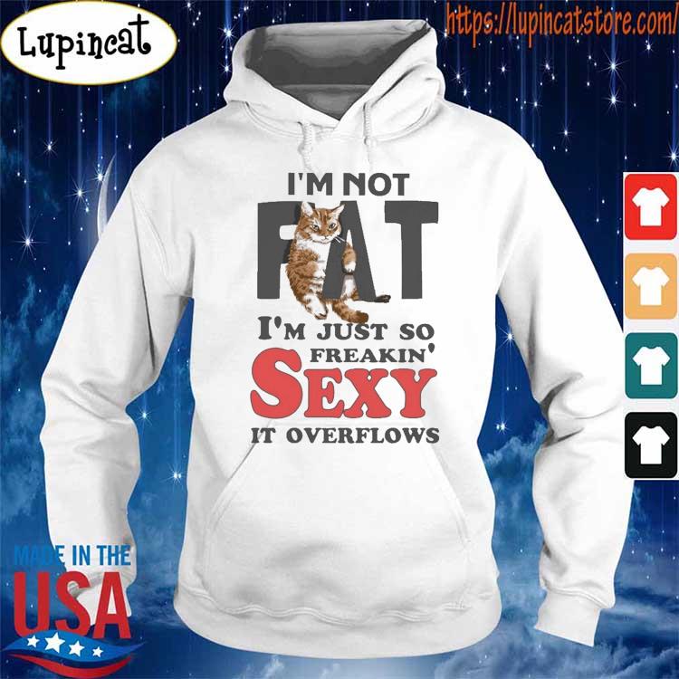 Official Cat I am not fat im just so freakin sexy it overflows s Hoodie