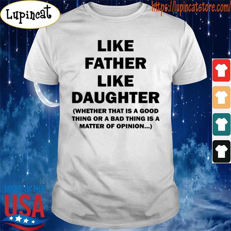 Official Like Father Like Daughter Whether That Is A Good Things Shirt