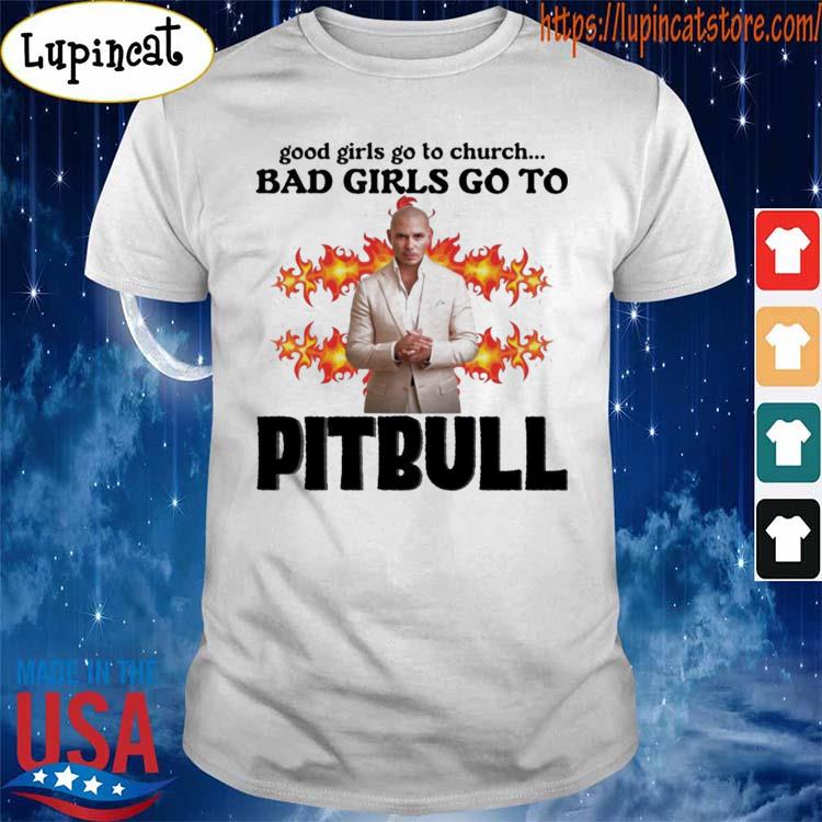 Good girls go to church bad girls go to Pitbull shirt, hoodie