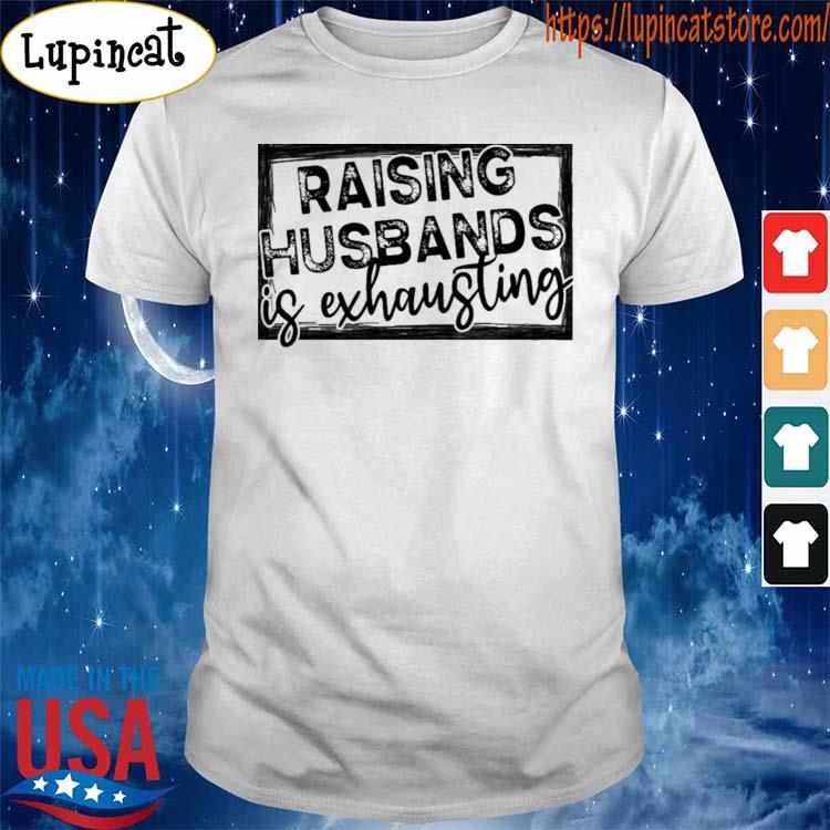 raising my husband is exhausting shirt