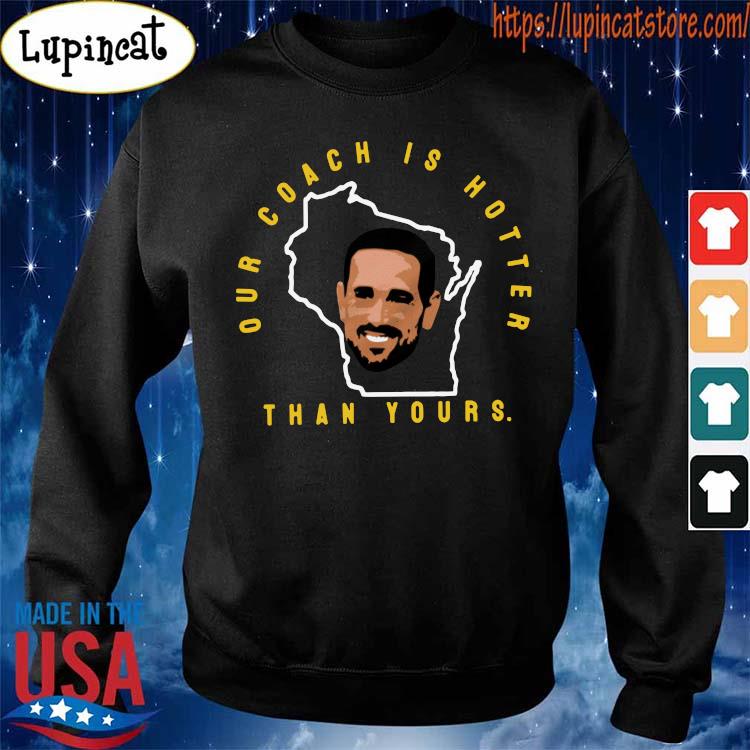 Official green Bay Packers our coach is hotter than your T-shirt, hoodie,  sweater, long sleeve and tank top