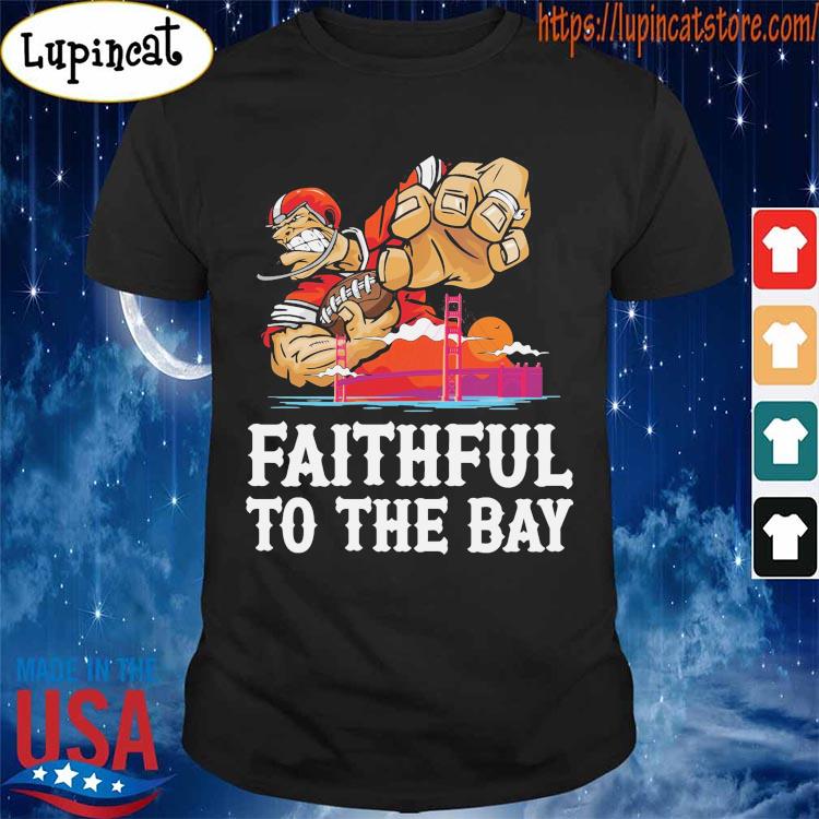 Faithful To The Bay San Francisco Legend 49ers Shirt