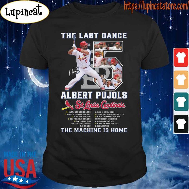 The last dance Albert Pujols St Louis Cardinals the machine is home  signature shirt, hoodie, sweater, long sleeve and tank top