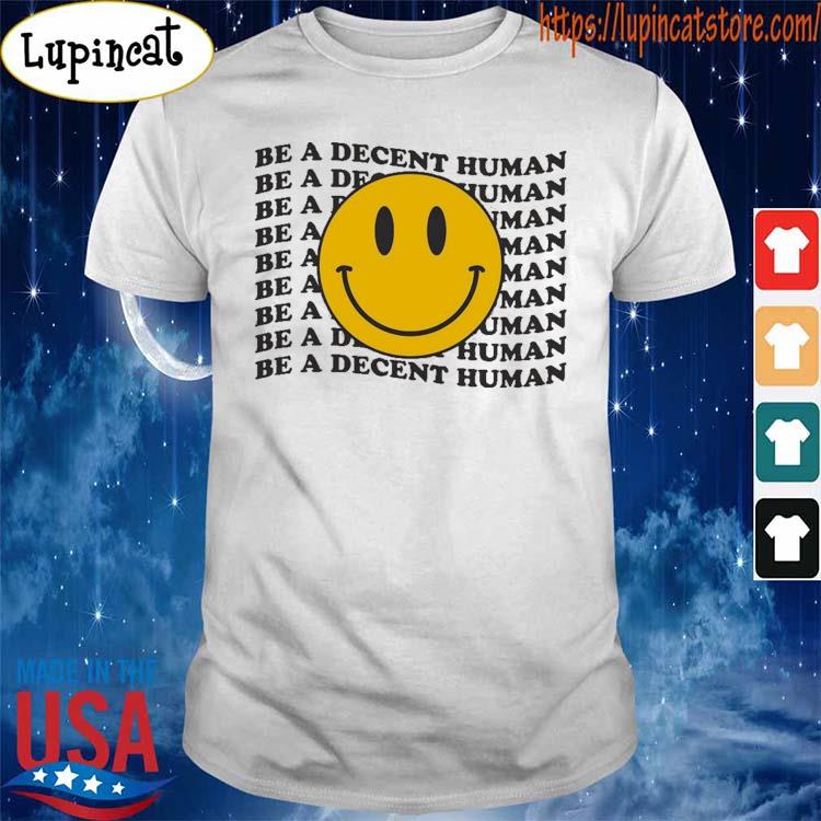 Be A Decent Human Smiley shirt