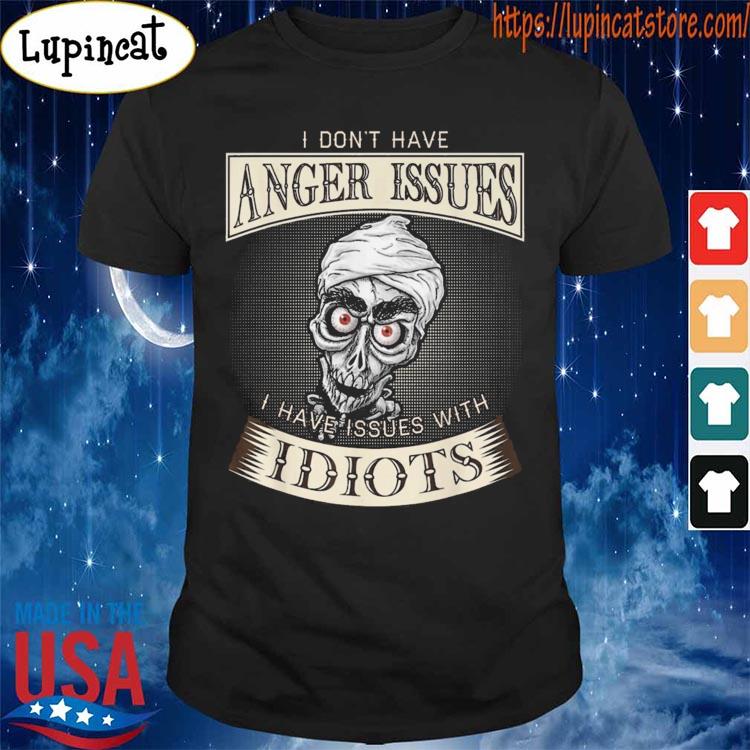 Achmed Jeff Dunham I don't have anger Issues I have issues with Idiots shirt
