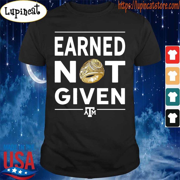 Earned Not Given Texas A&M Aggies shirt