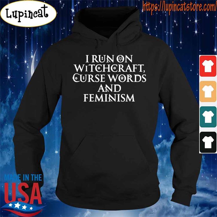 I Run On Witchcraft Curse Words And Feminism Shirt Hoodie