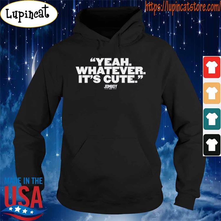 Yankees Yeah, Whatever It's Cute Jomboy Shirt, hoodie, sweater