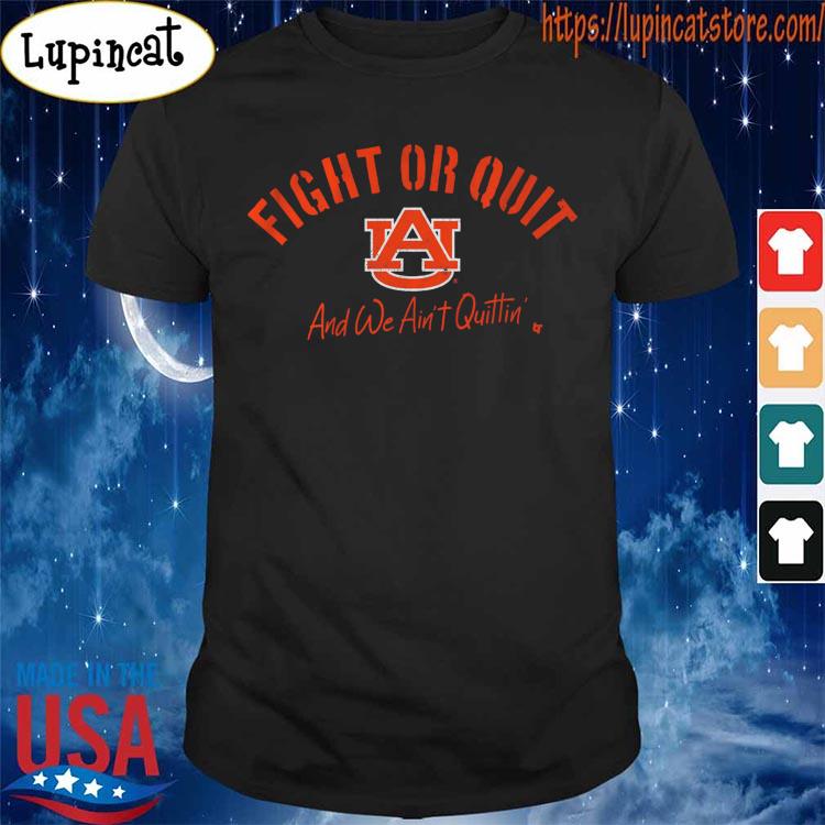 Auburn Tigers Fight or Quit and We Ain't Quittin' Shirt