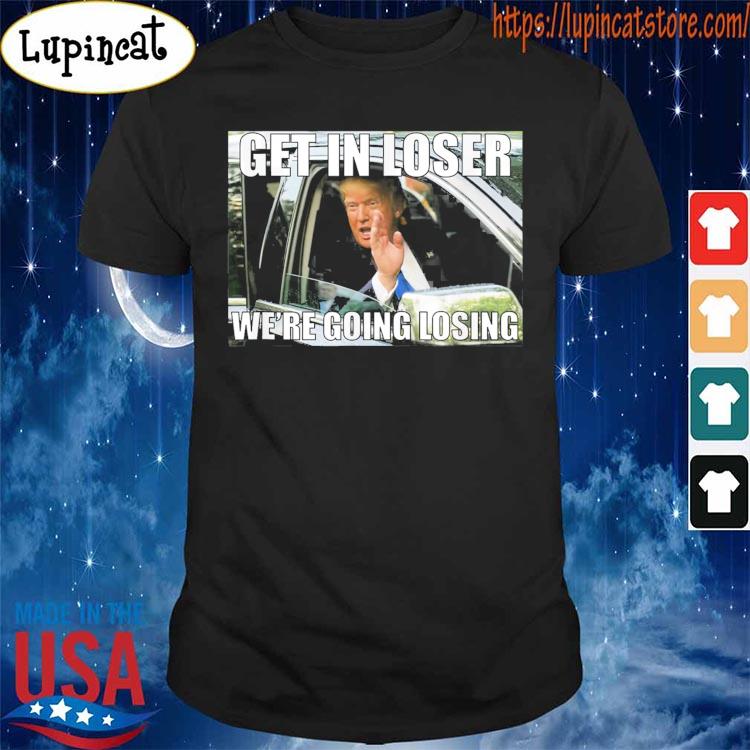 Get in Loser T-Shirt