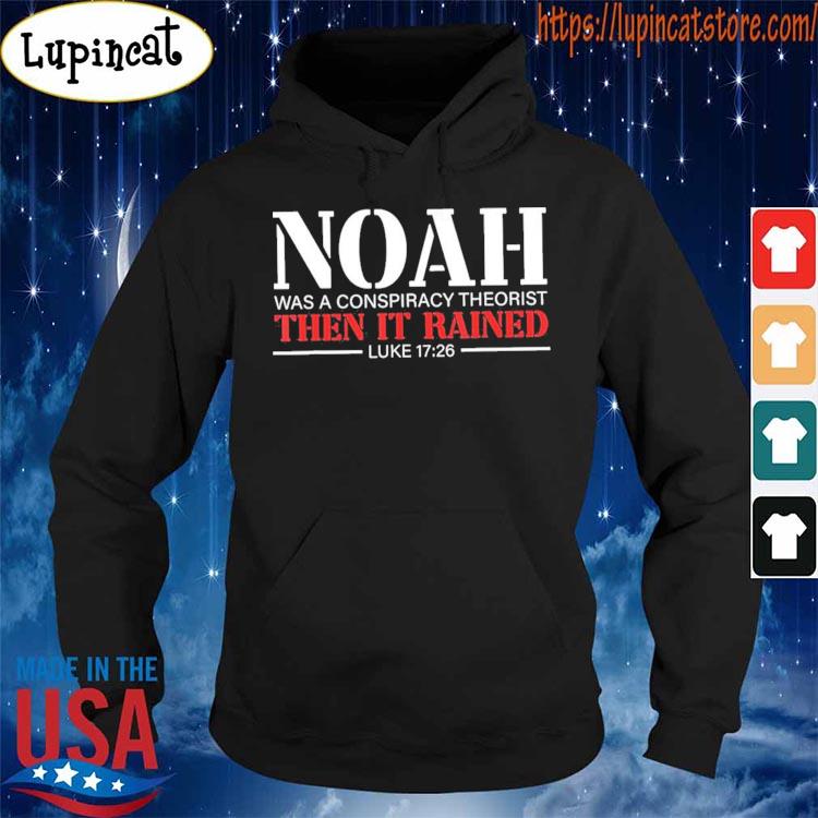 Noah Was A Conspiracy Theorist Then It Rained T-Shirt Hoodie