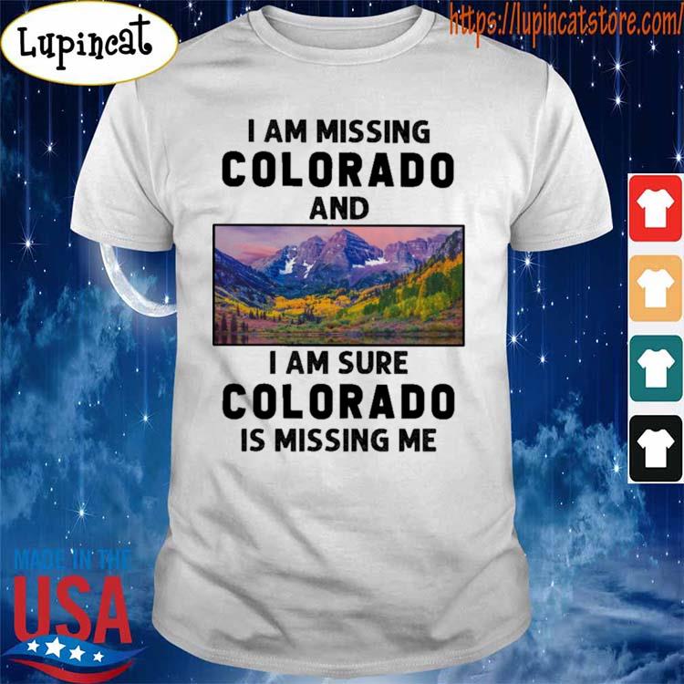 Official I am missing Colorado and I am sure Colorado is missing me shirt