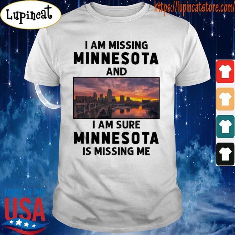 Official I am missing Minnesota and I am sure Minnesota is missing me shirt