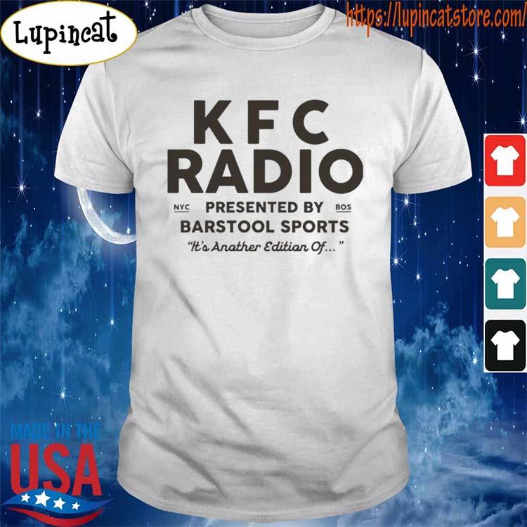 Official KFC Radio Presented Barstool Sports It's Another Edition Of shirt