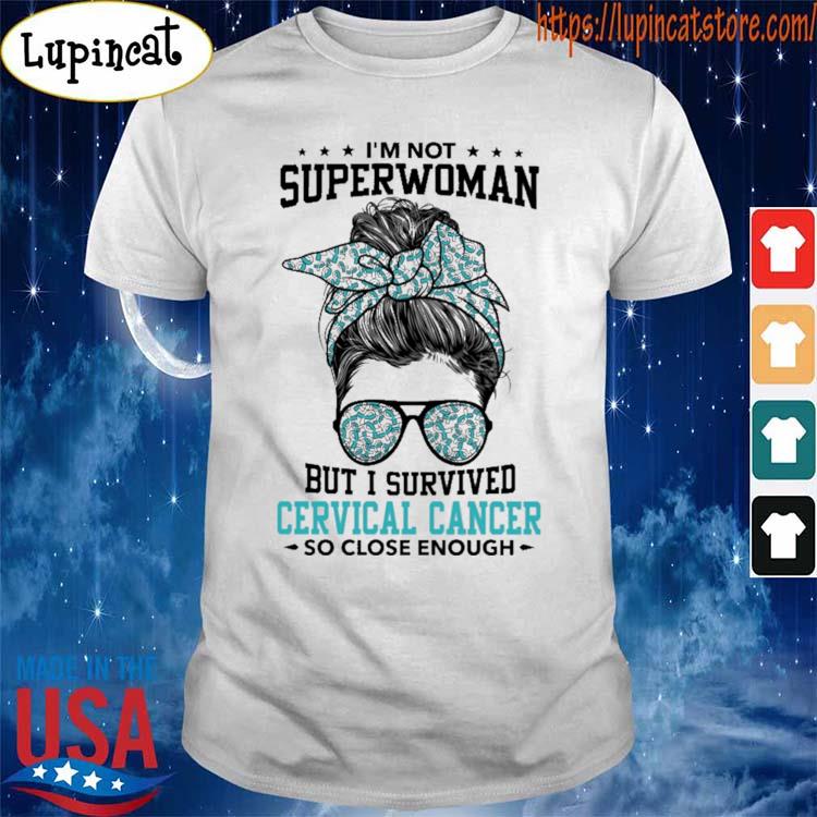 Official Messy Bun I'm not superwoman but I survived Cervical Cancer so close enough shirt