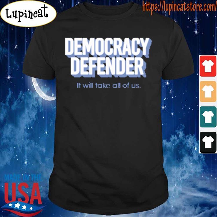 Democracy Defender It Will Take All Of Us T-Shirt