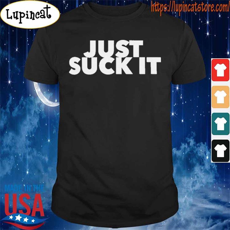 Just Suck It Shirt