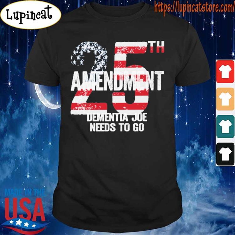 25Th Amendment Dementia Joe Needs To Go Shirt
