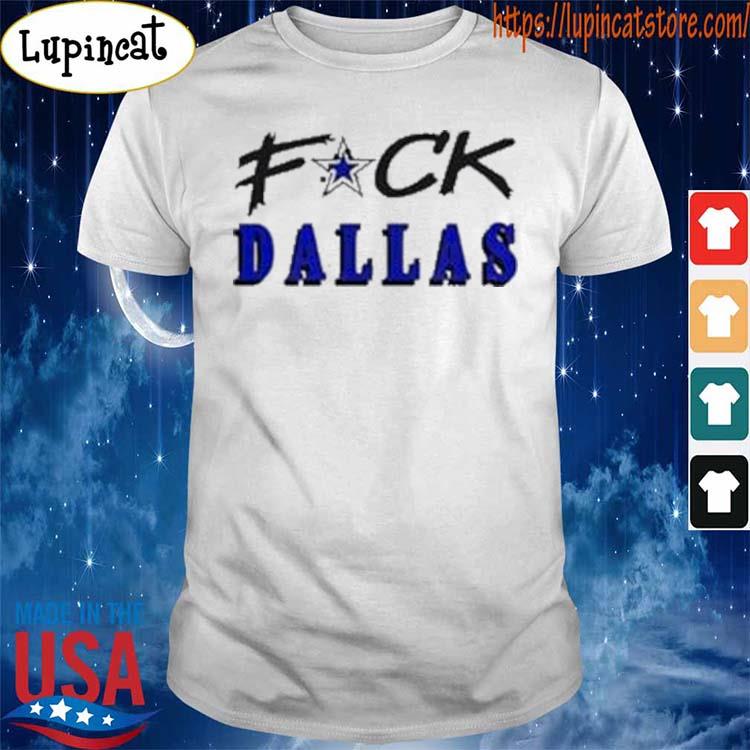 Official Fuck Dallas Cowboy T-shirt,Sweater, Hoodie, And Long Sleeved,  Ladies, Tank Top