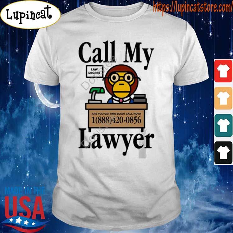 Justfreshkicks Call My Lawyer Law Degree Are You Getting Sued Call Now Shirt