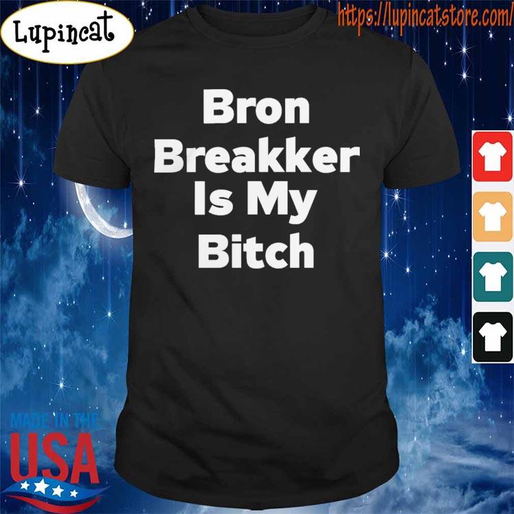 Nice bron Breakker Is My Bitch shirt
