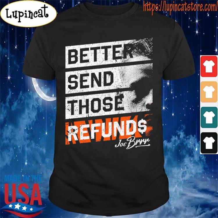 Original joe Burrow Better Send Those Refunds Who Dey shirt