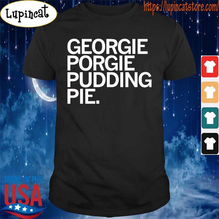Georgie Porgie Pudding Pie shirt