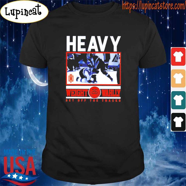 Heavy Weight Wahlly get off the tracks shirt