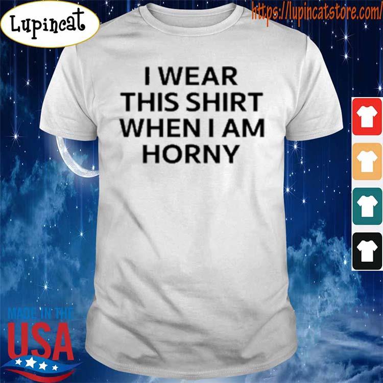 I Wear This Shirt When I Am Horny Mikey O’ver T-Shirt