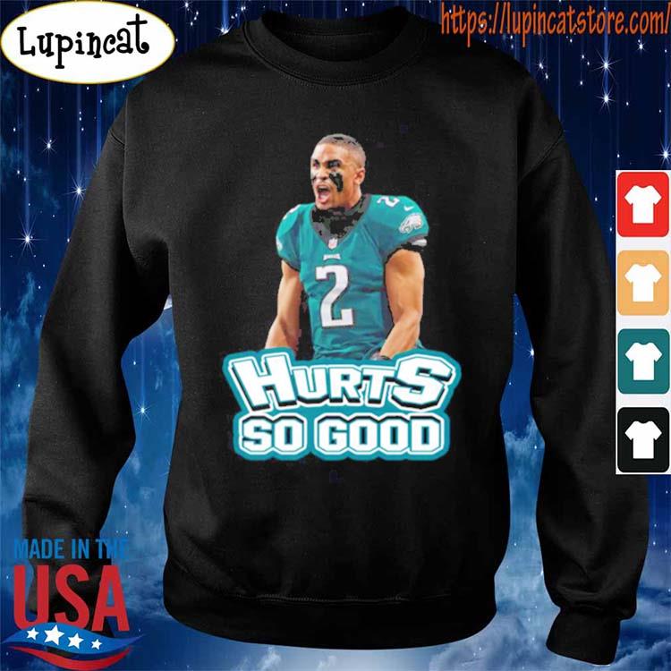 Hurts So Good Jalen Hurts Shirt, hoodie, sweater and long sleeve