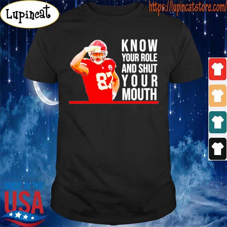 Know Your Role And Shut Your Mouth T Shirt Travis Kelce Super Bowl Shirt