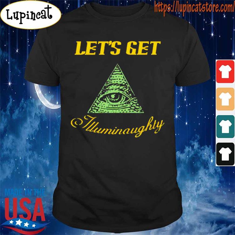 Let’s Get Illuminaughty shirt