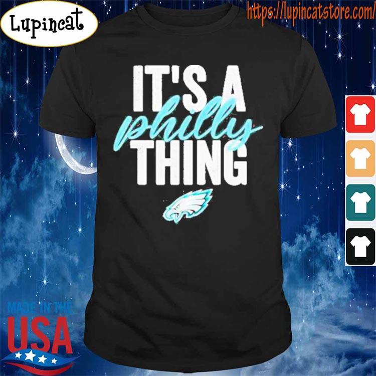 Team Philadelphia Eagles It's A Philly Thing 2023 shirt, hoodie, sweater,  long sleeve and tank top