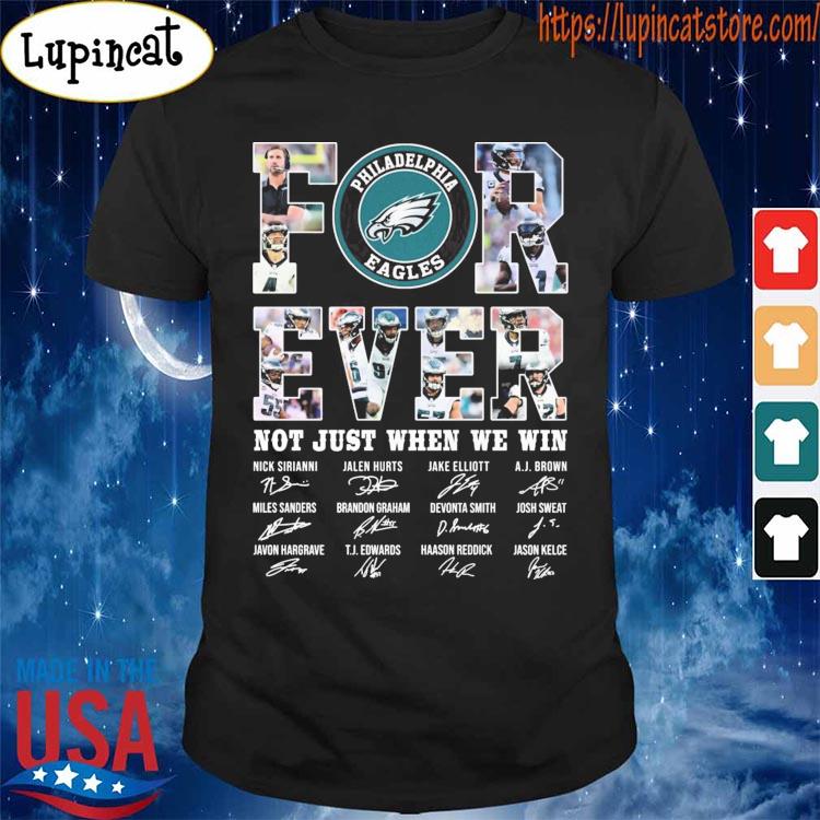 Philadelphia Eagles forever not just when we win signatures shirt, hoodie,  sweater, long sleeve and tank top