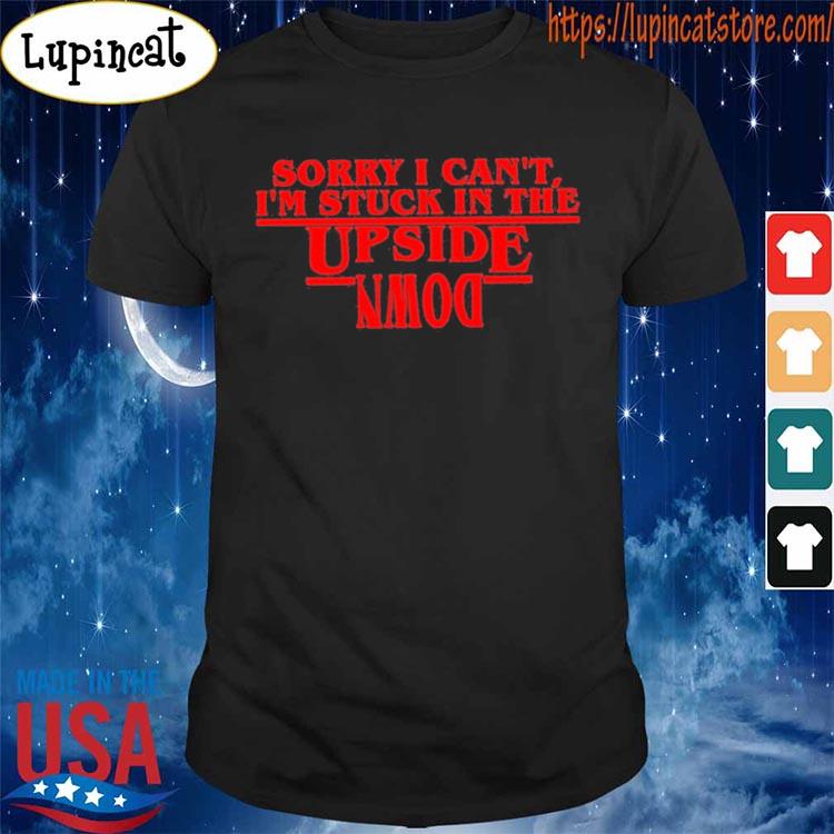 Sorry I can’t I’m stuck in the upside down T-shirt