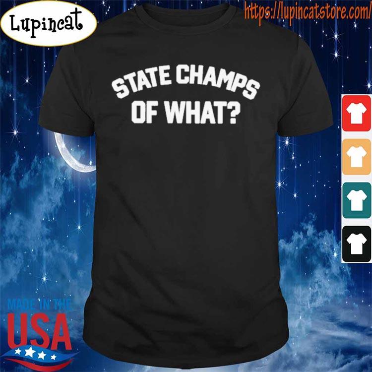 State Champs Of What shirt