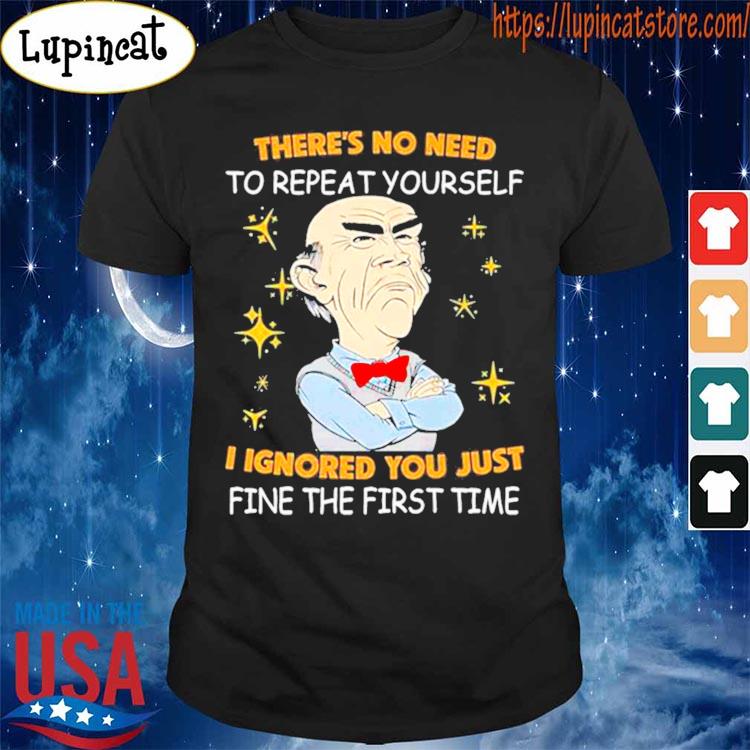 Walter Jeff Dunham Theres No Need To Repeat Yourself I Ignored You Just Ifne The First Time Shirt