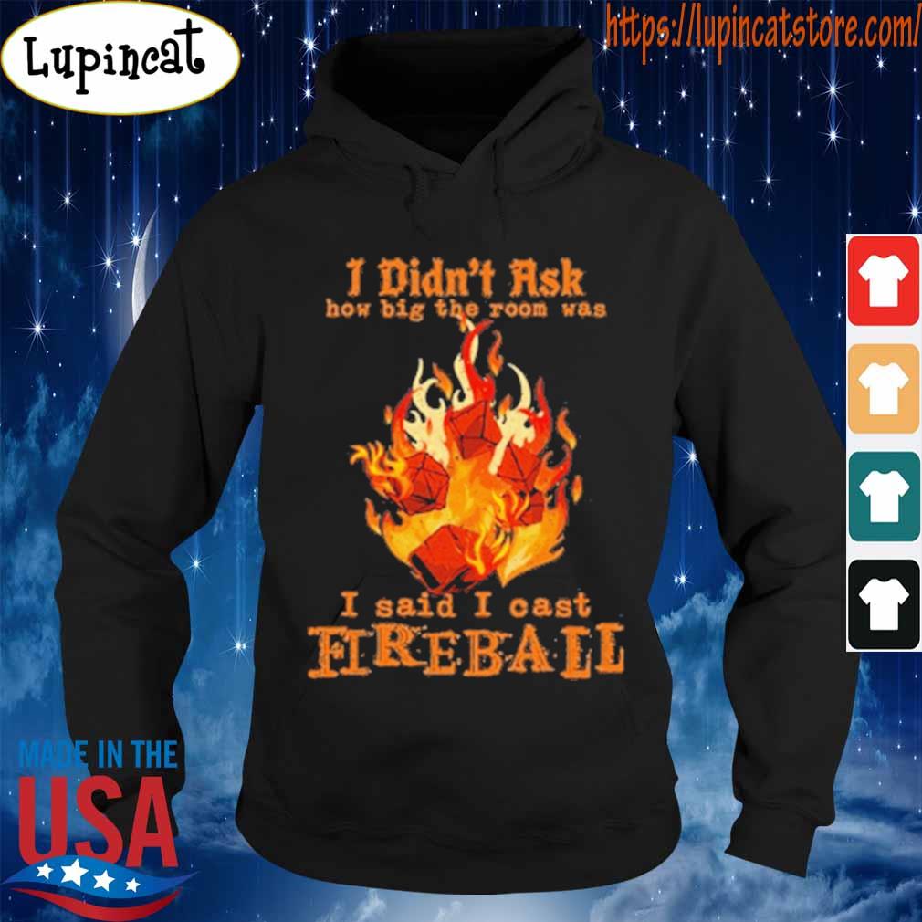 I Didn T Ask How Big The Room Was I Said I Cast Fireball Shirt Hoodie Sweater Long Sleeve And Tank Top