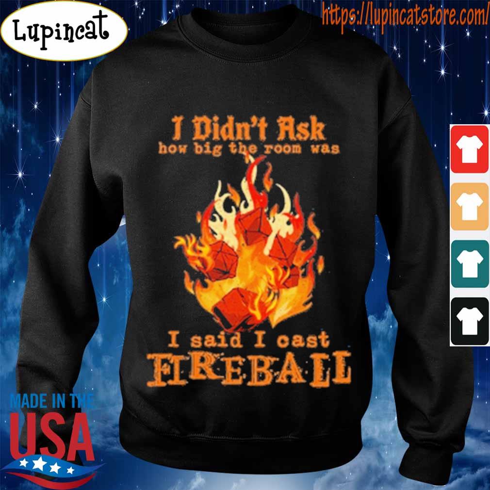 I Didn T Ask How Big The Room Was I Said I Cast Fireball Shirt Hoodie Sweater Long Sleeve And Tank Top