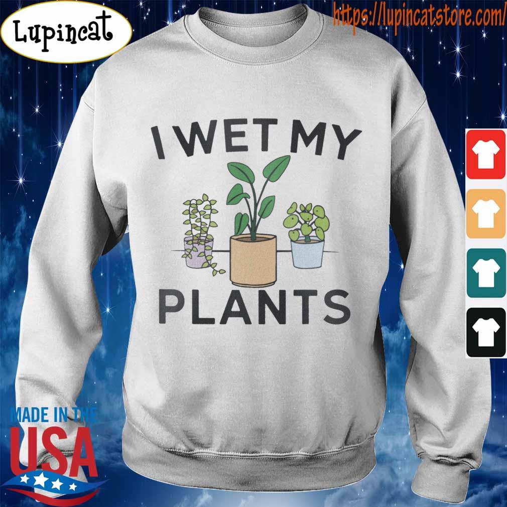 i wet my plants sweatshirt