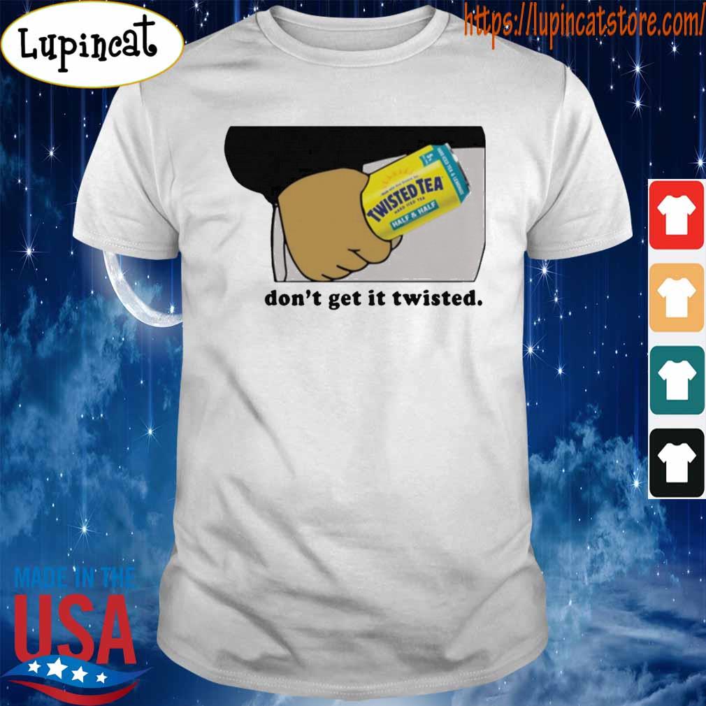 dont get it twisted shirt